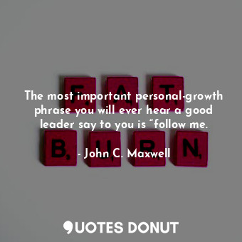  The most important personal-growth phrase you will ever hear a good leader say t... - John C. Maxwell - Quotes Donut