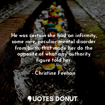  He was certain she had an infirmity, some rare, peculiar mental disorder from bi... - Christine Feehan - Quotes Donut