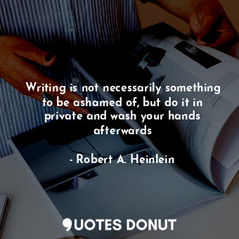 Writing is not necessarily something to be ashamed of, but do it in private and wash your hands afterwards