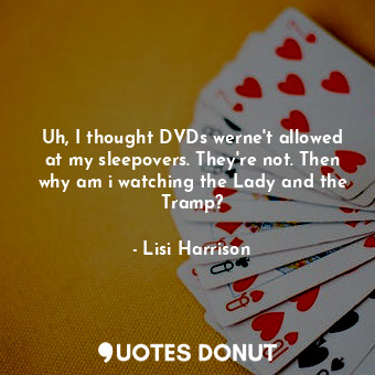  Uh, I thought DVDs werne't allowed at my sleepovers. They're not. Then why am i ... - Lisi Harrison - Quotes Donut