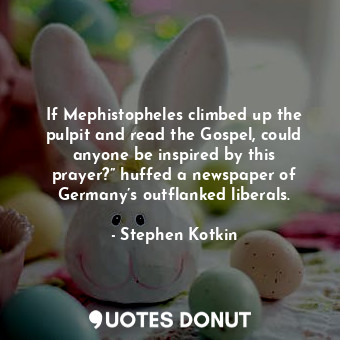  If Mephistopheles climbed up the pulpit and read the Gospel, could anyone be ins... - Stephen Kotkin - Quotes Donut