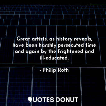 Great artists, as history reveals, have been harshly persecuted time and again by the frightened and ill-educated,