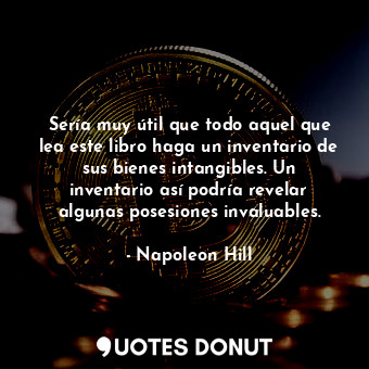  Sería muy útil que todo aquel que lea este libro haga un inventario de sus biene... - Napoleon Hill - Quotes Donut