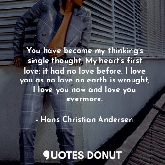  You have become my thinking’s single thought, My heart’s first love: it had no l... - Hans Christian Andersen - Quotes Donut