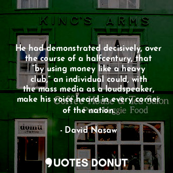  He had demonstrated decisively, over the course of a halfcentury, that “by using... - David Nasaw - Quotes Donut