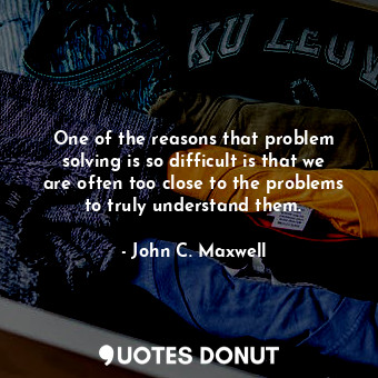  One of the reasons that problem solving is so difficult is that we are often too... - John C. Maxwell - Quotes Donut