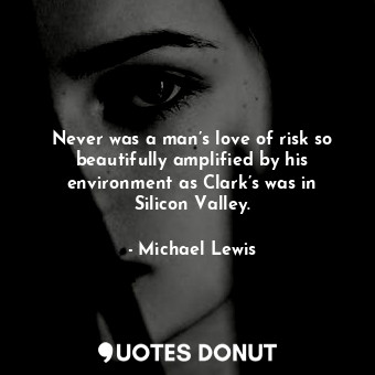  Never was a man’s love of risk so beautifully amplified by his environment as Cl... - Michael Lewis - Quotes Donut