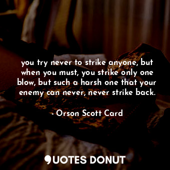  you try never to strike anyone, but when you must, you strike only one blow, but... - Orson Scott Card - Quotes Donut