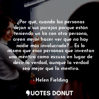  ¿Por qué, cuando las personas dejan a sus parejas porque están teniendo un lío c... - Helen Fielding - Quotes Donut