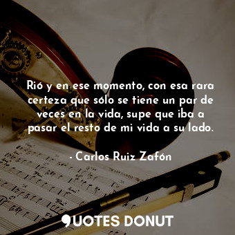  Rió y en ese momento, con esa rara certeza que sólo se tiene un par de veces en ... - Carlos Ruiz Zafón - Quotes Donut