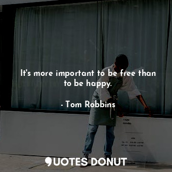  It's more important to be free than to be happy.... - Tom Robbins - Quotes Donut