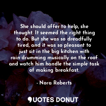  She should offer to help, she thought. It seemed the right thing to do. But she ... - Nora Roberts - Quotes Donut