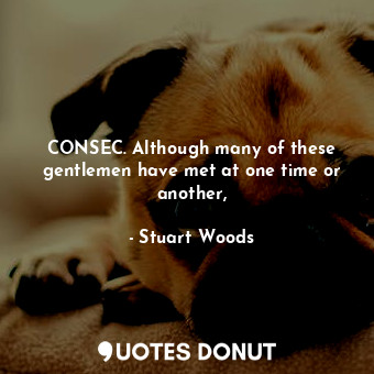  CONSEC. Although many of these gentlemen have met at one time or another,... - Stuart Woods - Quotes Donut