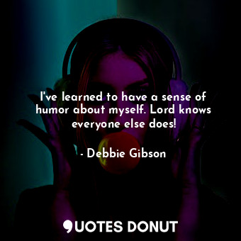 I&#39;ve learned to have a sense of humor about myself. Lord knows everyone else does!