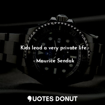  Kids lead a very private life.... - Maurice Sendak - Quotes Donut