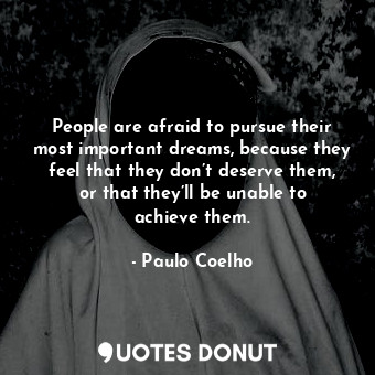  People are afraid to pursue their most important dreams, because they feel that ... - Paulo Coelho - Quotes Donut