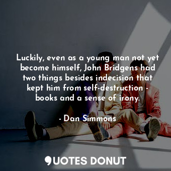  Luckily, even as a young man not yet become himself, John Bridgens had two thing... - Dan Simmons - Quotes Donut