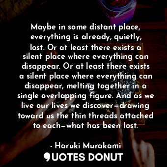  Maybe in some distant place, everything is already, quietly, lost. Or at least t... - Haruki Murakami - Quotes Donut