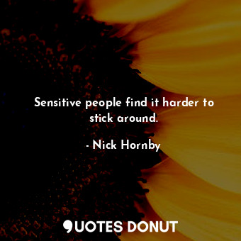 Sensitive people find it harder to stick around.