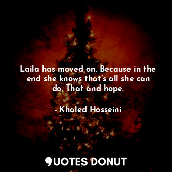 Laila has moved on. Because in the end she knows that’s all she can do. That and hope.