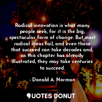  Radical innovation is what many people seek, for it is the big, spectacular form... - Donald A. Norman - Quotes Donut