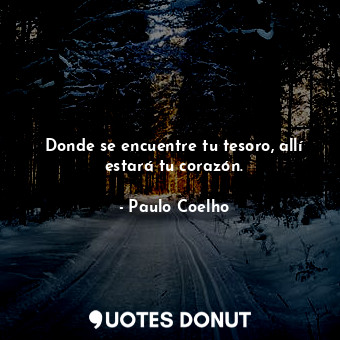  Donde se encuentre tu tesoro, allí estará tu corazón.... - Paulo Coelho - Quotes Donut