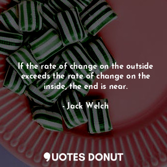 If the rate of change on the outside exceeds the rate of change on the inside, the end is near.