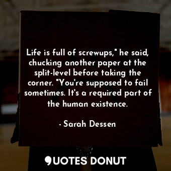  Life is full of screwups," he said, chucking another paper at the split-level be... - Sarah Dessen - Quotes Donut