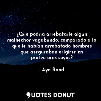  ¿Qué podría arrebatarle algún malhechor vagabundo, comparado a lo que le habían ... - Ayn Rand - Quotes Donut