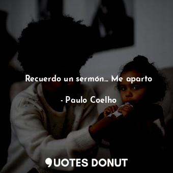  Recuerdo un sermón... Me aparto... - Paulo Coelho - Quotes Donut