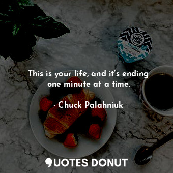  This is your life, and it’s ending one minute at a time.... - Chuck Palahniuk - Quotes Donut