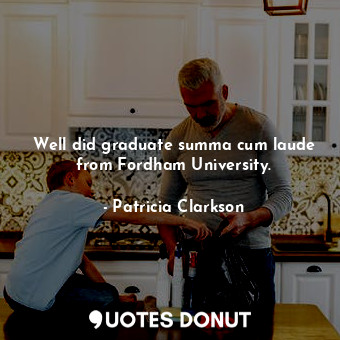  Well did graduate summa cum laude from Fordham University.... - Patricia Clarkson - Quotes Donut