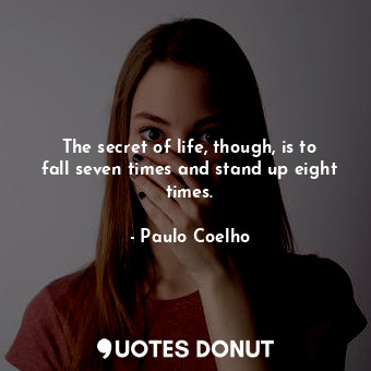  The secret of life, though, is to fall seven times and stand up eight times.... - Paulo Coelho - Quotes Donut