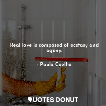  Real love is composed of ecstasy and agony.... - Paulo Coelho - Quotes Donut