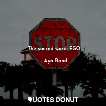  The sacred word: EGO... - Ayn Rand - Quotes Donut