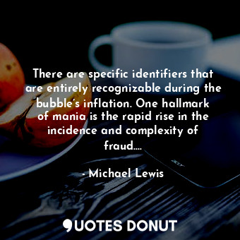 There are specific identifiers that are entirely recognizable during the bubble’... - Michael Lewis - Quotes Donut