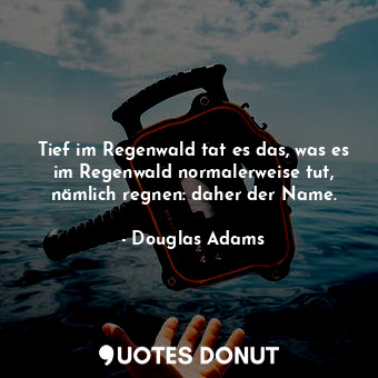  Tief im Regenwald tat es das, was es im Regenwald normalerweise tut, nämlich reg... - Douglas Adams - Quotes Donut