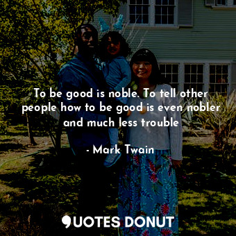  To be good is noble. To tell other people how to be good is even nobler and much... - Mark Twain - Quotes Donut