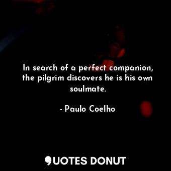  In search of a perfect companion, the pilgrim discovers he is his own soulmate.... - Paulo Coelho - Quotes Donut