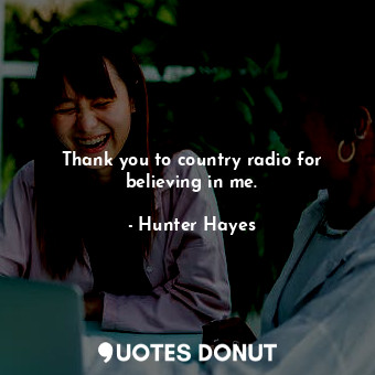  Thank you to country radio for believing in me.... - Hunter Hayes - Quotes Donut