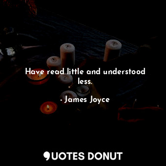  Have read little and understood less.... - James Joyce - Quotes Donut