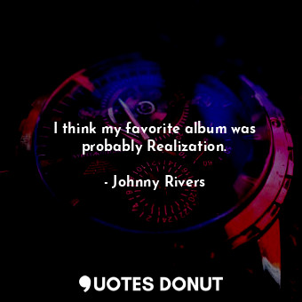  I think my favorite album was probably Realization.... - Johnny Rivers - Quotes Donut
