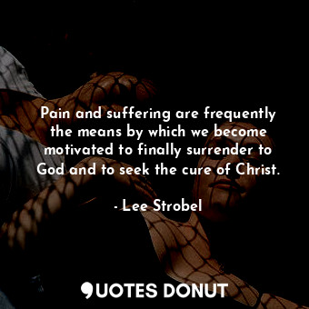  Pain and suffering are frequently the means by which we become motivated to fina... - Lee Strobel - Quotes Donut