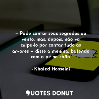  — Pode contar seus segredos ao vento, mas, depois, não vá culpá-lo por contar tu... - Khaled Hosseini - Quotes Donut