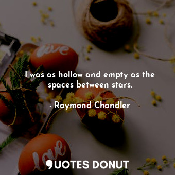  I was as hollow and empty as the spaces between stars.... - Raymond Chandler - Quotes Donut