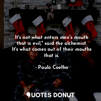  It's not what enters men's mouth that is evil," said the alchemist. It's what co... - Paulo Coelho - Quotes Donut