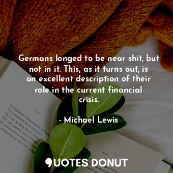  Germans longed to be near shit, but not in it. This, as it turns out, is an exce... - Michael Lewis - Quotes Donut