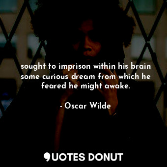  sought to imprison within his brain some curious dream from which he feared he m... - Oscar Wilde - Quotes Donut