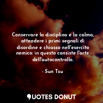  Conservare la disciplina e la calma, attendere i primi segnali di disordine e ch... - Sun Tzu - Quotes Donut