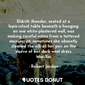 Eldrith Jhondar, seated at a lapis-inlaid table beneath a hanging on one white-plastered wall, was making careful notes from a tattered manuscript; sometimes she absently cleaned the nib of her pen on the sleeve of her dark wool dress. Marillin